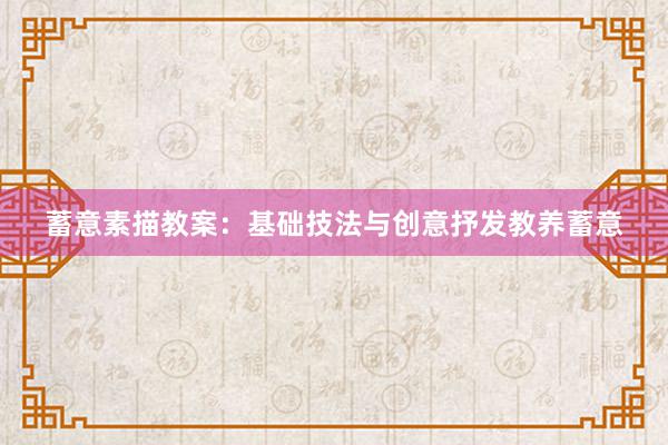 蓄意素描教案：基础技法与创意抒发教养蓄意